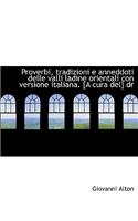 Proverbi, Tradizioni E Anneddoti Delle Valli Ladine Orientali Con Versione Italiana. [A Cura del] Dr