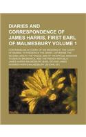 Diaries and Correspondence of James Harris, First Earl of Malmesbury; Containing an Account of His Missions at the Court of Madrid, to Frederick the G