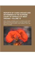 Reports of Cases Argued and Determined in the Supreme Court of Appeals of West Virginia (Volume 19)