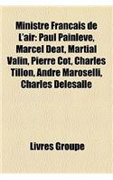 Ministre Franais de L'Air: Paul Painlev, Marcel DAT, Martial Valin, Pierre Cot, Charles Tillon, Andr Maroselli, Charles Delesalle(French)