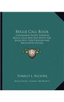 Bugle Call Book: Containing Thirty Favorite Bugle Calls And Five Duets For Bugle Boy, Cadet Bugler And Regulation Bugles(English)