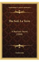 Soil, La Terre the Soil, La Terre: A Realistic Novel (1888) a Realistic Novel (1888)