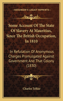 Some Account Of The State Of Slavery At Mauritius, Since The British Occupation, In 1810