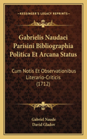 Gabrielis Naudaei Parisini Bibliographia Politica Et Arcana Status