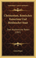 Christentum, Romisches Kaisertum Und Heidnischer Staat: Zwei Akademische Reden (1907)(German)