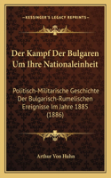 Der Kampf Der Bulgaren Um Ihre Nationaleinheit: Politisch-Militarische Geschichte Der Bulgarisch-Rumelischen Ereignisse Im Jahre 1885 (1886)(German)
