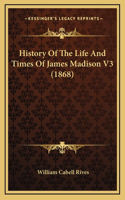 History Of The Life And Times Of James Madison V3 (1868)