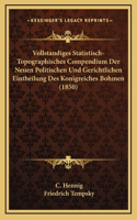 Vollstandiges Statistisch-Topographisches Compendium Der Neuen Politischen Und Gerichtlichen Eintheilung Des Konigreiches Bohmen (1850)