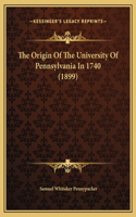 The Origin Of The University Of Pennsylvania In 1740 (1899)
