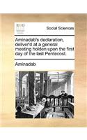 Aminadab's declaration, deliver'd at a general meeting holden upon the first day of the last Pentecost.
