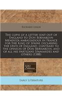 The Copie of a Letter Sent Out of England to Don Bernardin Mendoza Ambassadour in France for the King of Spaine Declaring the State of England, Contrary to the Opinion of Don Bernardin, and of All His Partizans Spaniardes and Others (1588): (English)