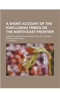 A Short Account of the Kuki-Lushai Tribes on the North-East Frontier; (Districts Cachar, Sylhet, Naga Hills, Etc., and the North Cachar Hills)
