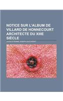 Notice Sur L'Album de Villard de Honnecourt Architecte Du Xiiie Siecle