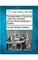 The Elements of Banking: With Ten Minutes' Advice about Keeping a Banker.(English)