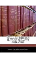 To Assure Religious Freedom to Native Americans.