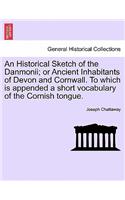 Historical Sketch of the Danmonii; Or Ancient Inhabitants of Devon and Cornwall. to Which Is Appended a Short Vocabulary of the Cornish Tongue.
