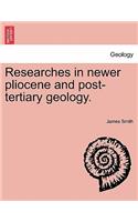 Researches in Newer Pliocene and Post-Tertiary Geology.