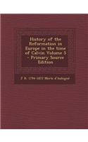History of the Reformation in Europe in the Time of Calvin Volume 5 - Primary Source Edition