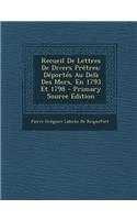 Recueil de Lettres de Divers Pretres: Deportes Au Dela Des Mers, En 1793 Et 1798