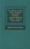 The Lighting of School-Rooms; A Manual for School Boards, Architects, Superintendents and Teachers