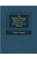 Die Wasserhaltungs-Mashinen Der Bergwerke - Primary Source Edition