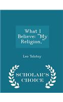 What I Believe: My Religion, - Scholar's Choice Edition(English)