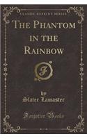 The Phantom in the Rainbow (Classic Reprint)