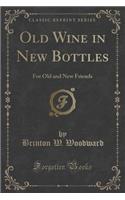 Old Wine in New Bottles: For Old and New Friends (Classic Reprint)