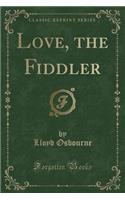 Love, the Fiddler (Classic Reprint)