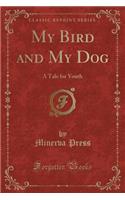 My Bird and My Dog: A Tale for Youth (Classic Reprint)(English)