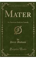 Mater: An American Study in Comedy (Classic Reprint): An American Study in Comedy (Classic Reprint)