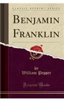 Benjamin Franklin (Classic Reprint)