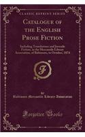 Catalogue of the English Prose Fiction: Including Translations and Juvenile Fiction, in the Mercantile Library Association, of Baltimore, to October, 1874 (Classic Reprint)