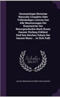 Onomatologia Historiae Naturalis Completa Oder Vollstandiges Lexicon Das Alle Benennungen Der Kunstworter Der Naturgeschichte Nach Ihrem Ganzen Umfang Erklaret Und Den Reichen Schatz Der Ganzen Natur ... in Sich Fasst