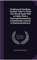 Reading and Speaking, Familiar Talks to Those who Would Speak Well in Public; With a Thorough Presentation of Mandeville's System of Sentential Delivery;