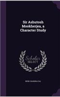 Sir Ashutosh Mookherjea, a Character Study