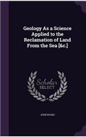 Geology As a Science Applied to the Reclamation of Land From the Sea [&c.]