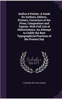 Author & Printer. a Guide for Authors, Editors, Printers, Correctors of the Press, Compositors and Typists. with Full List of Abbreviations. an Attempt to Codify the Best Typographical Practices of the Present Day