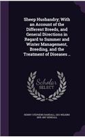 Sheep Husbandry; With an Account of the Different Breeds, and General Directions in Regard to Summer and Winter Management, Breeding, and the Treatment of Diseases ..