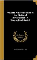 William Winston Seaton of the National Intelligencer. A Biographical Sketch