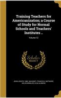 Training Teachers for Americanization; a Course of Study for Normal Schools and Teachers' Institutes ..; Volume 12