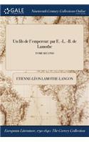 Un Fils de L'Empereur: Par E. -L. -B. de Lamothe; Tome Second