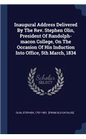 Inaugural Address Delivered By The Rev. Stephen Olin, President Of Randolph-macon College, On The Occasion Of His Induction Into Office, 5th March, 1834
