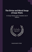 The Divine and Moral Songs of Isaac Watts: An Essay Thereon and a Tentative List of Editions