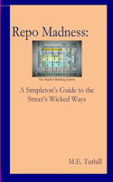 Repo Madness: A Simpleton's Guide to the Street's Wicked Ways