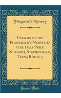 Catalog of the Fitzgerald's Nurseries (the Half Price Nursery), Stephenville, Texas, Route 5 (Classic Reprint)