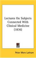 Lectures On Subjects Connected With Clinical Medicine (1836)