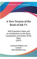 New Version of the Book of Job V1: With Expository Notes, and an Introduction, on the Spirit, Composition, and Author of the Book (1837)