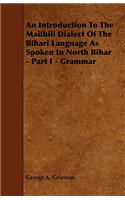 Introduction to the Maithili Dialect of the Bihari Language as Spoken in North Bihar - Part I - Grammar