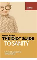 The Idiot Guide to Sanity